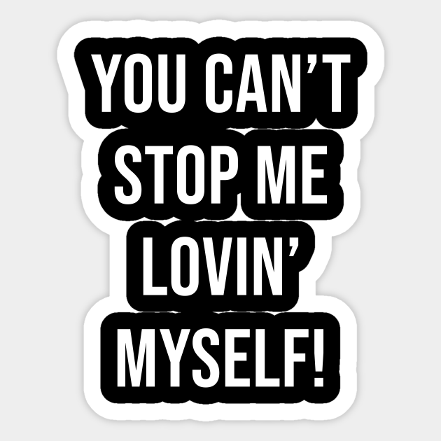 You cant stop me lovin myself Love Yourself Sticker TeePublic